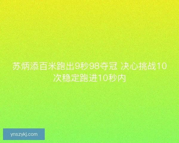 苏炳添百米跑出9秒98夺冠 决心挑战10次稳定跑进10秒内